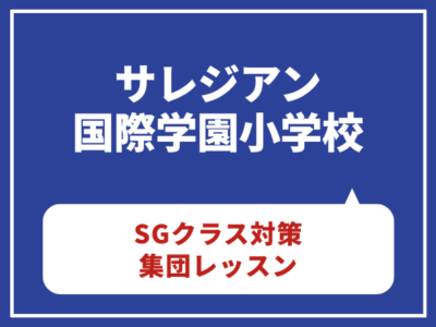 【新年長】サレジアン国際学園小学校　SGクラス　本年度の考査概要解説セミナー付き体験レッスン　3月22日（日）4月4日（日）4月2日（木）