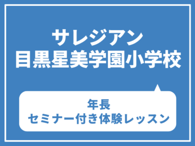 【年長】サレジアン目黒星美学園小学校　セミナー付き体験レッスン　7月8日（水）
