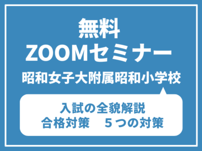 昭和女子大学附属昭和小学校受験 入試の全貌解説　オンライン説明会　合格対策　５つの対策（無料Zoomセミナー）6月17日（水）6月18日（木）